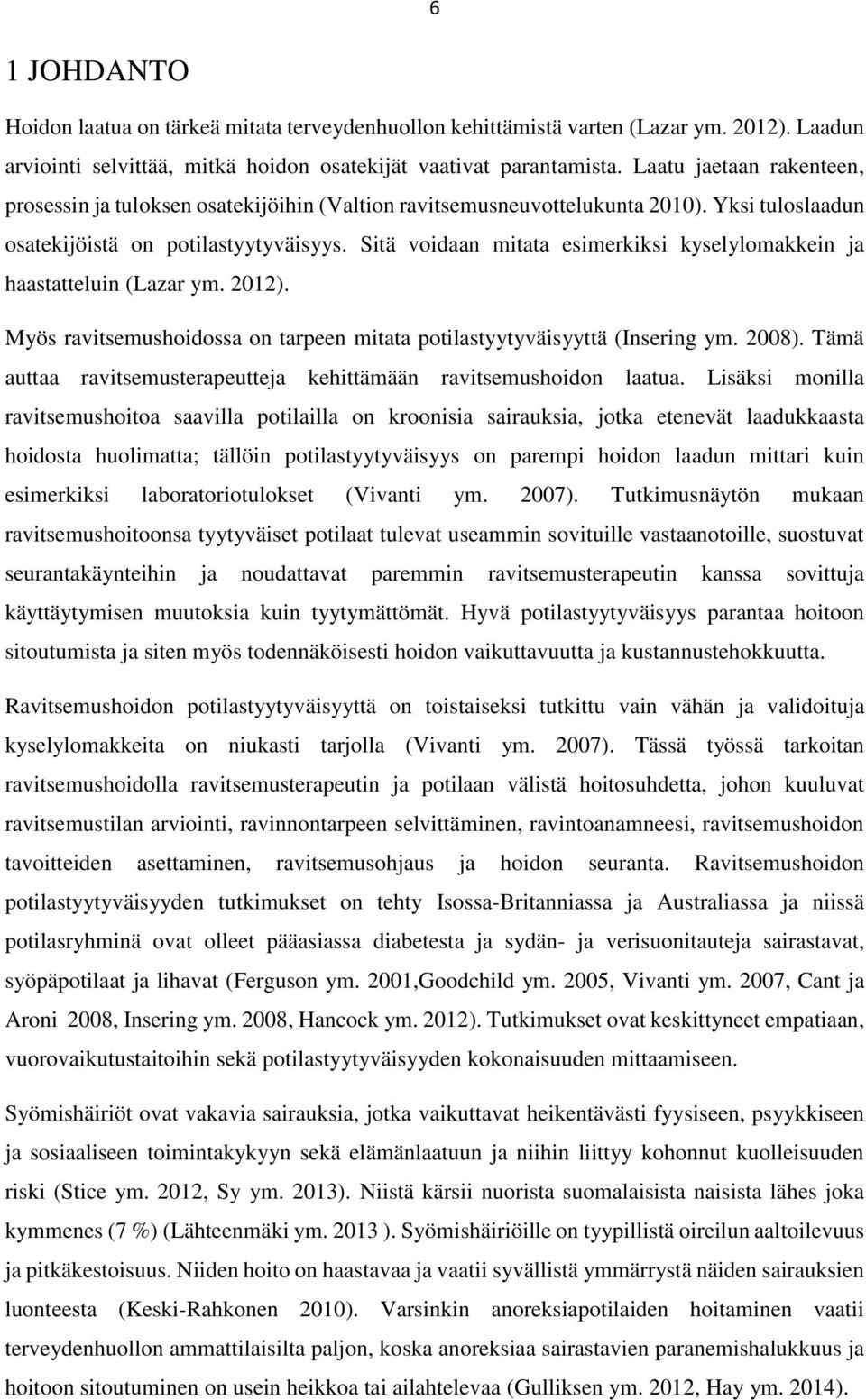 Sitä voidaan mitata esimerkiksi kyselylomakkein ja haastatteluin (Lazar ym. 2012). Myös ravitsemushoidossa on tarpeen mitata potilastyytyväisyyttä (Insering ym. 2008).