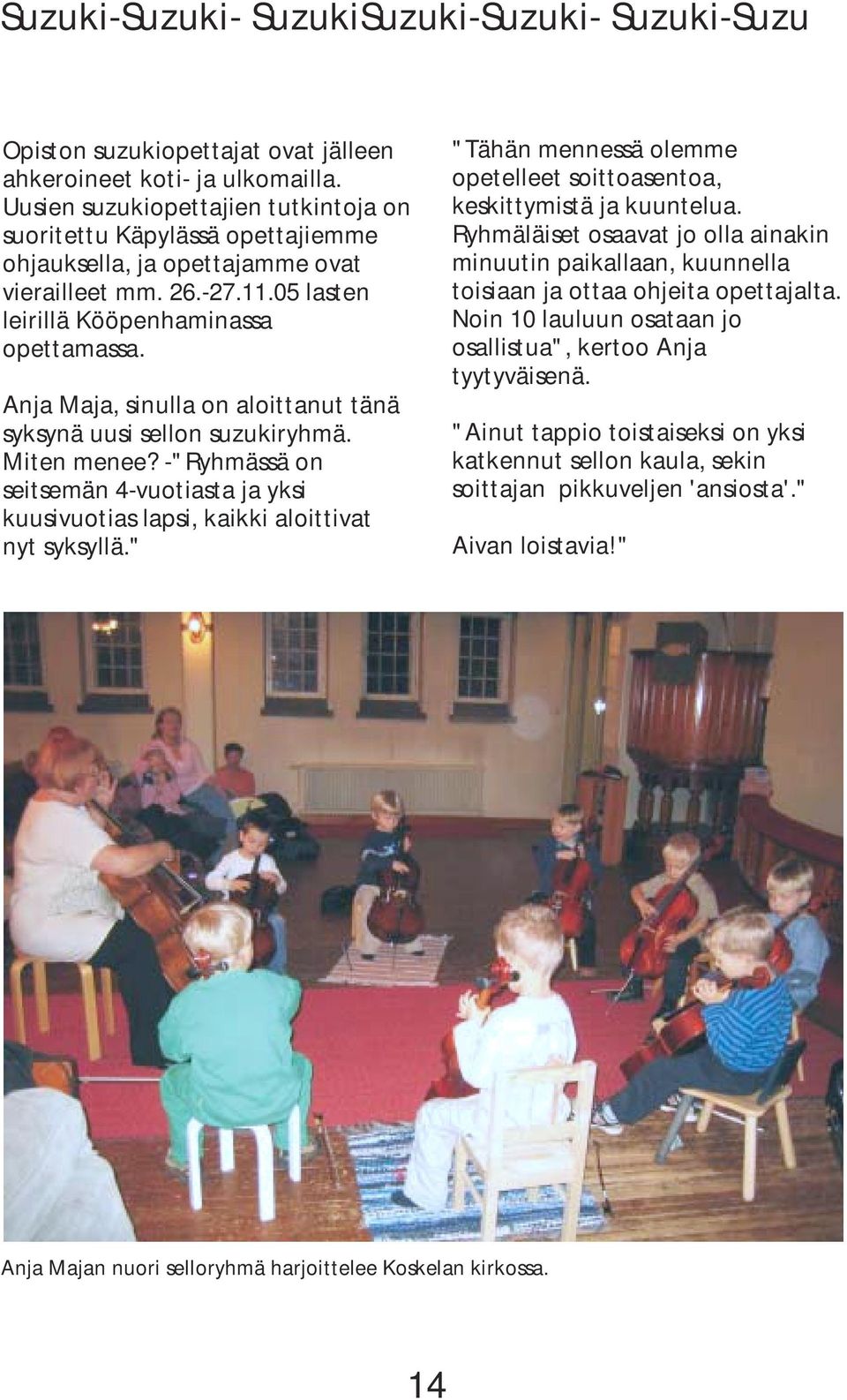 Anja Maja, sinulla on aloittanut tänä syksynä uusi sellon suzukiryhmä. Miten menee? -"Ryhmässä on seitsemän 4-vuotiasta ja yksi kuusivuotias lapsi, kaikki aloittivat nyt syksyllä.