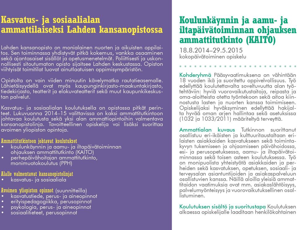 Opiston viihtyisät toimitilat luovat ainutlaatuisen oppimisympäristön. Opistolta on vain viiden minuutin kävelymatka rautatieasemalle.