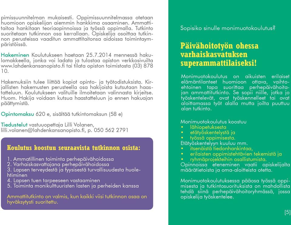 2014 mennessä hakulomakkeella, jonka voi ladata ja tulostaa opiston verkkosivuilta www.lahdenkansanopisto.fi tai tilata opiston toimistosta (03) 878 10.