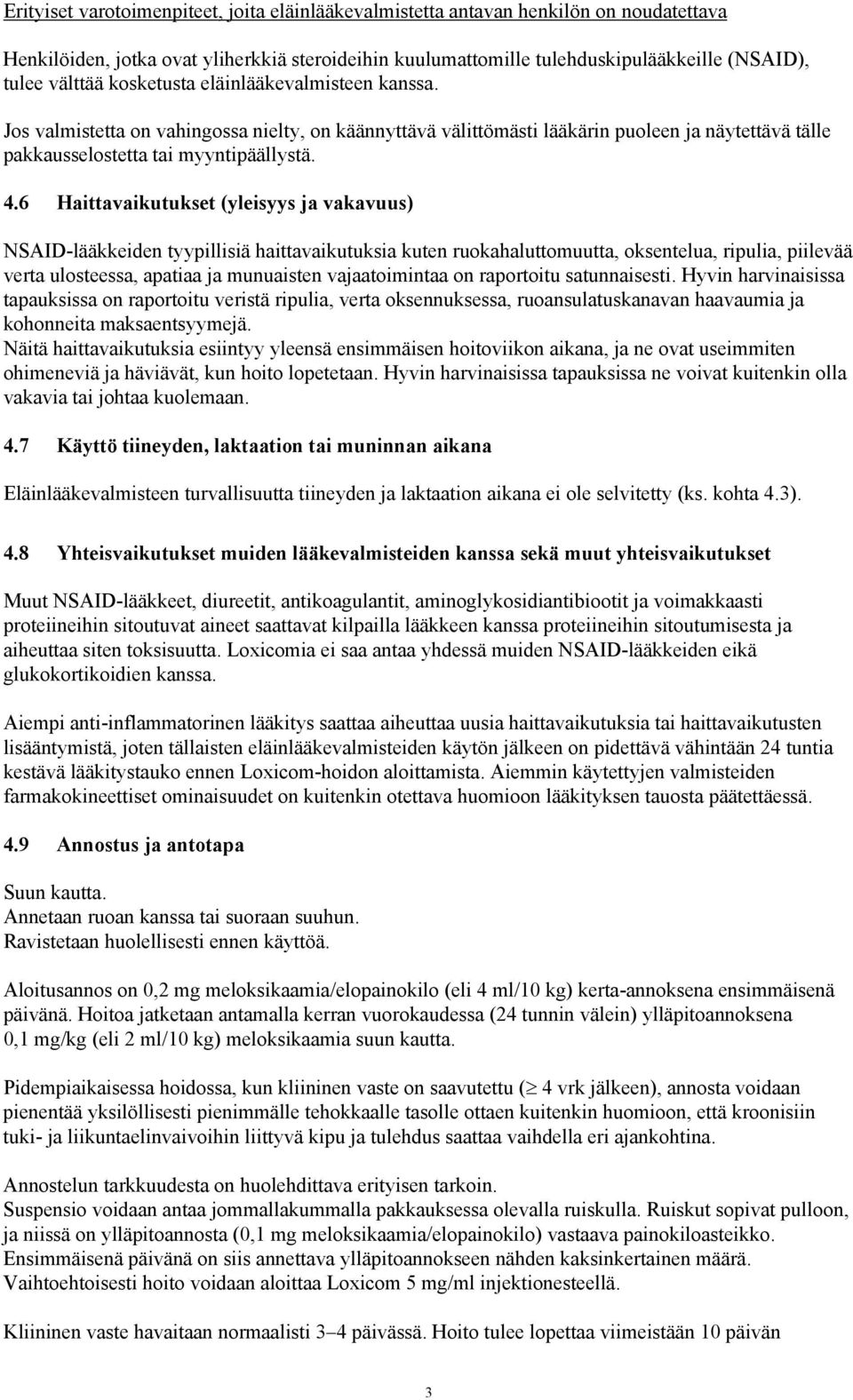 6 Haittavaikutukset (yleisyys ja vakavuus) NSAID-lääkkeiden tyypillisiä haittavaikutuksia kuten ruokahaluttomuutta, oksentelua, ripulia, piilevää verta ulosteessa, apatiaa ja munuaisten