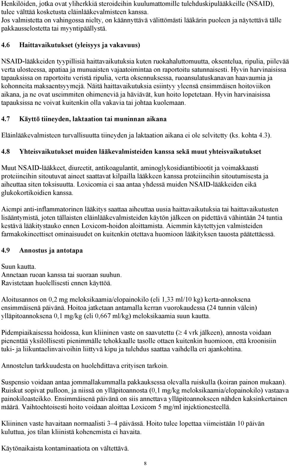 6 Haittavaikutukset (yleisyys ja vakavuus) NSAID-lääkkeiden tyypillisiä haittavaikutuksia kuten ruokahaluttomuutta, oksentelua, ripulia, piilevää verta ulosteessa, apatiaa ja munuaisten