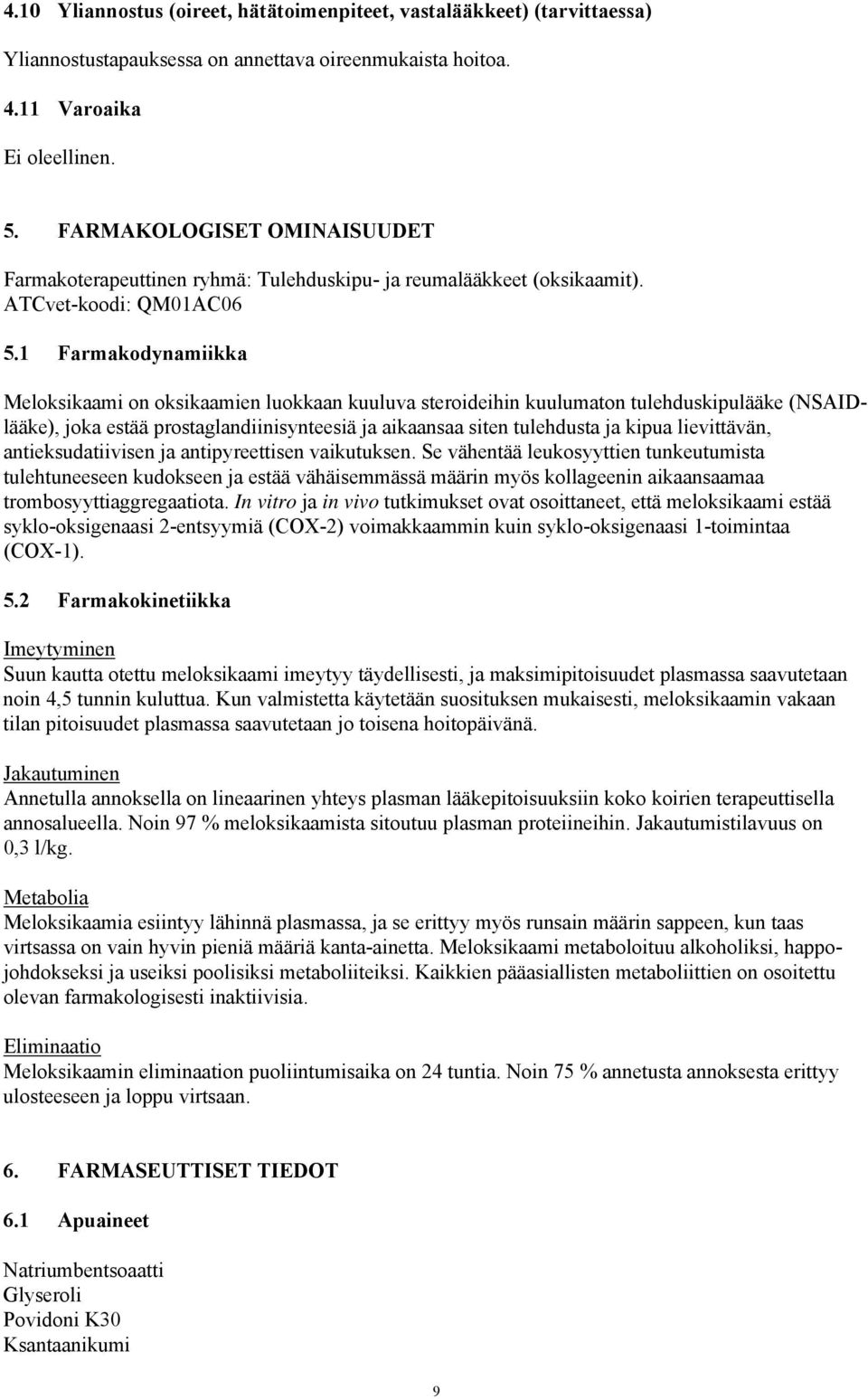 1 Farmakodynamiikka Meloksikaami on oksikaamien luokkaan kuuluva steroideihin kuulumaton tulehduskipulääke (NSAIDlääke), joka estää prostaglandiinisynteesiä ja aikaansaa siten tulehdusta ja kipua