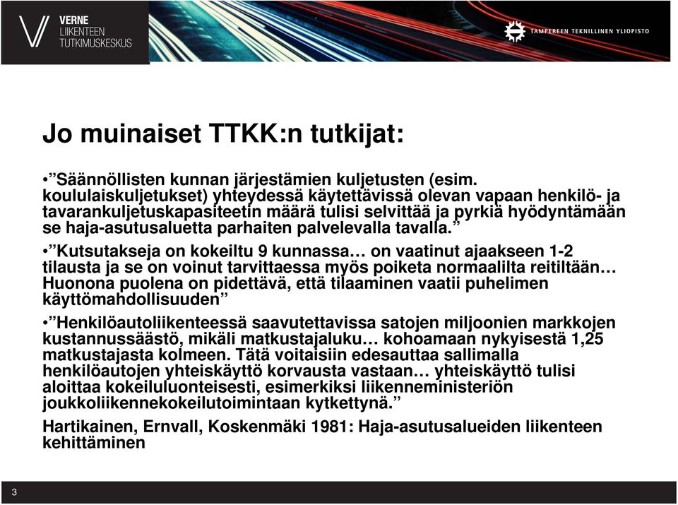 Kutsutakseja on kokeiltu 9 kunnassa on vaatinut ajaakseen 1-2 tilausta ja se on voinut tarvittaessa myös poiketa normaalilta reitiltään Huonona puolena on pidettävä, että tilaaminen vaatii puhelimen