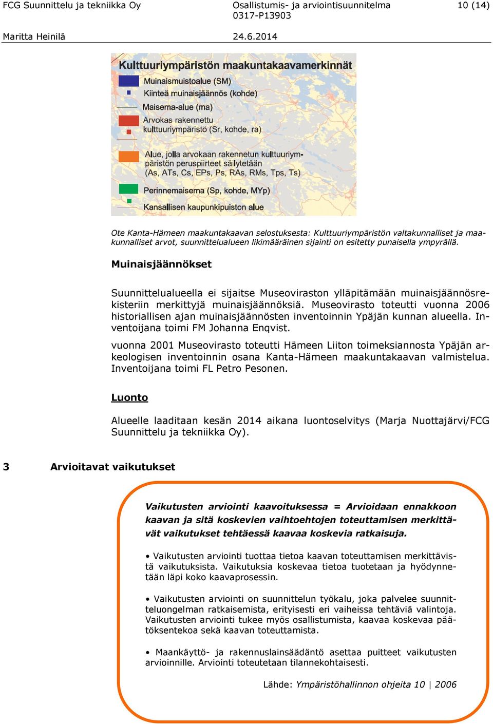 Muinaisjäännökset Suunnittelualueella ei sijaitse Museoviraston ylläpitämään muinaisjäännösrekisteriin merkittyjä muinaisjäännöksiä.