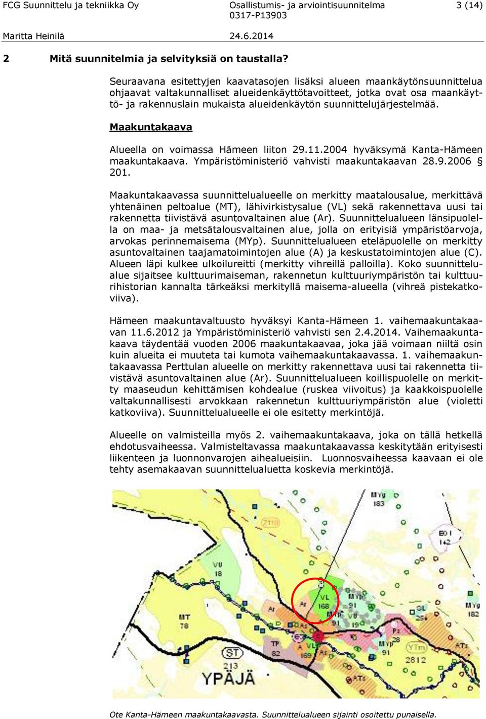 suunnittelujärjestelmää. Maakuntakaava Alueella on voimassa Hämeen liiton 29.11.2004 hyväksymä Kanta-Hämeen maakuntakaava. Ympäristöministeriö vahvisti maakuntakaavan 28.9.2006 201.
