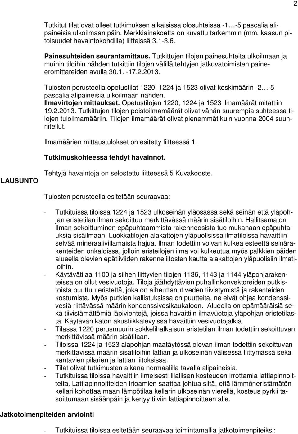 Tutkittujen tilojen painesuhteita ulkoilmaan ja muihin tiloihin nähden tutkittiin tilojen välillä tehtyjen jatkuvatoimisten paineeromittareiden avulla 30.1. -17.2.2013.