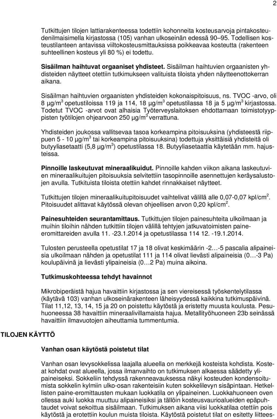 Sisäilman haihtuvien orgaanisten yhdisteiden näytteet otettiin tutkimukseen valituista tiloista yhden näytteenottokerran aikana. Sisäilman haihtuvien orgaanisten yhdisteiden kokonaispitoisuus, ns.