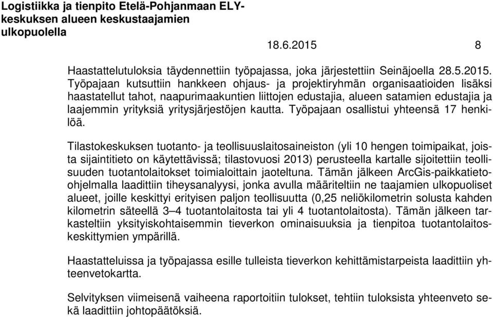 Työpajaan kutsuttiin hankkeen ohjaus- ja projektiryhmän organisaatioiden lisäksi haastatellut tahot, naapurimaakuntien liittojen edustajia, alueen satamien edustajia ja laajemmin yrityksiä