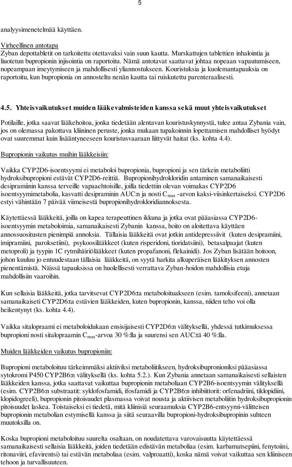 Kouristuksia ja kuolemantapauksia on raportoitu, kun bupropionia on annosteltu nenän kautta tai ruiskutettu parenteraalisesti. 4.5.
