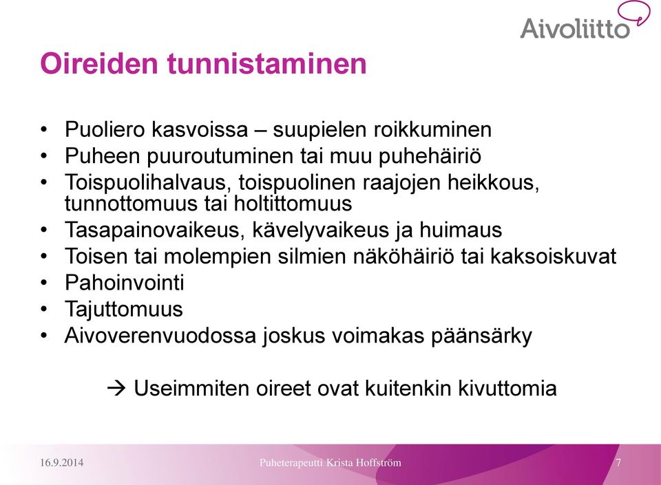 kävelyvaikeus ja huimaus Toisen tai molempien silmien näköhäiriö tai kaksoiskuvat Pahoinvointi Tajuttomuus