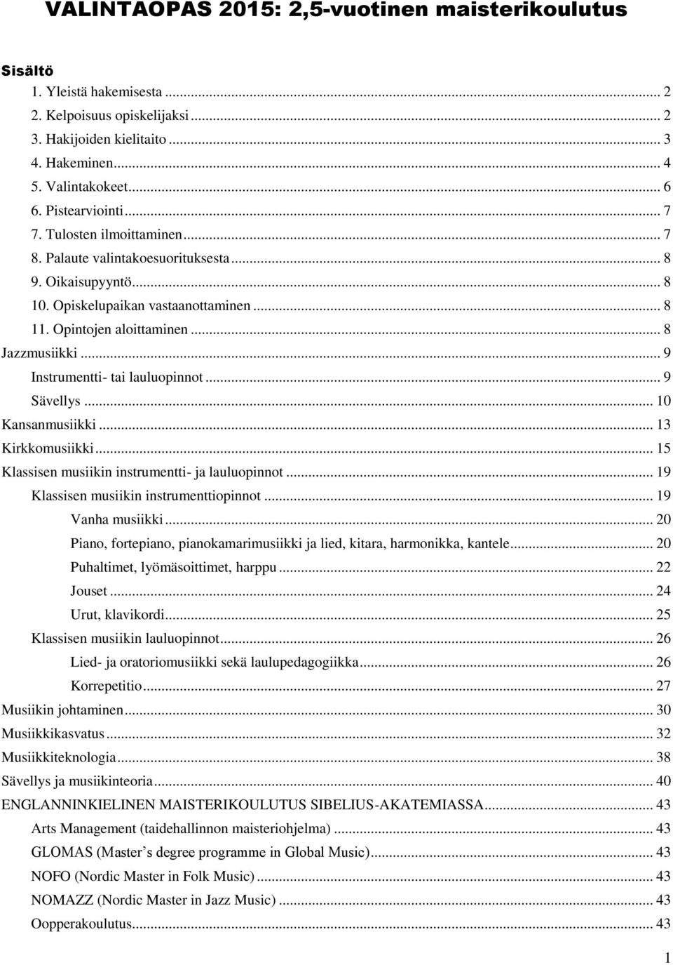 .. 9 Instrumentti- tai lauluopinnot... 9 Sävellys... 10 Kansanmusiikki... 13 Kirkkomusiikki... 15 Klassisen musiikin instrumentti- ja lauluopinnot... 19 Klassisen musiikin instrumenttiopinnot.