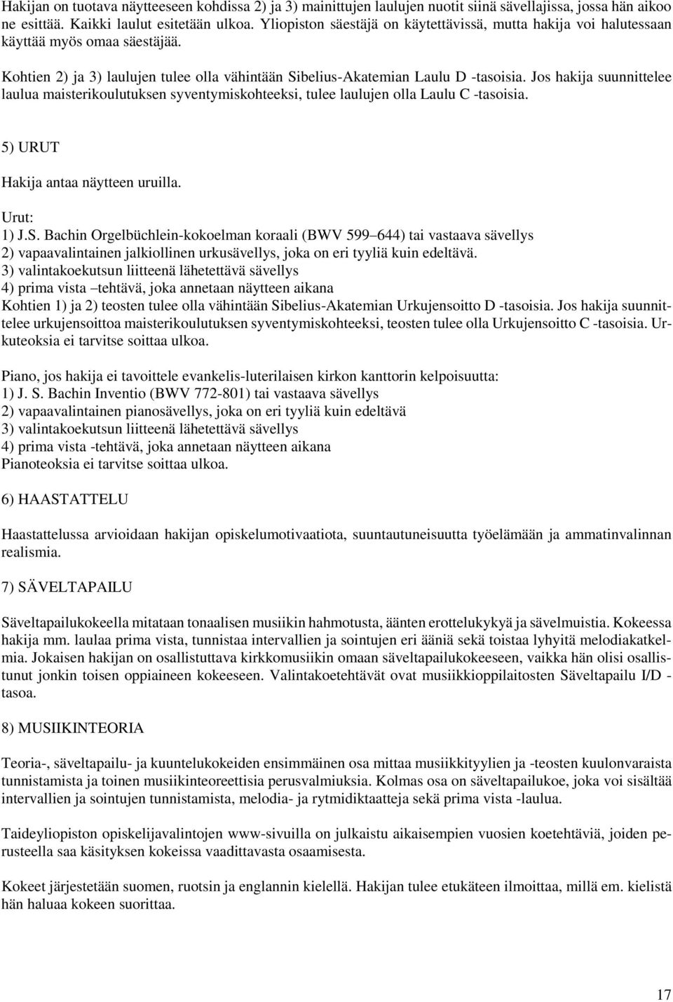 Jos hakija suunnittelee laulua maisterikoulutuksen syventymiskohteeksi, tulee laulujen olla Laulu C -tasoisia. 5) URUT Hakija antaa näytteen uruilla. Urut: 1) J.S.