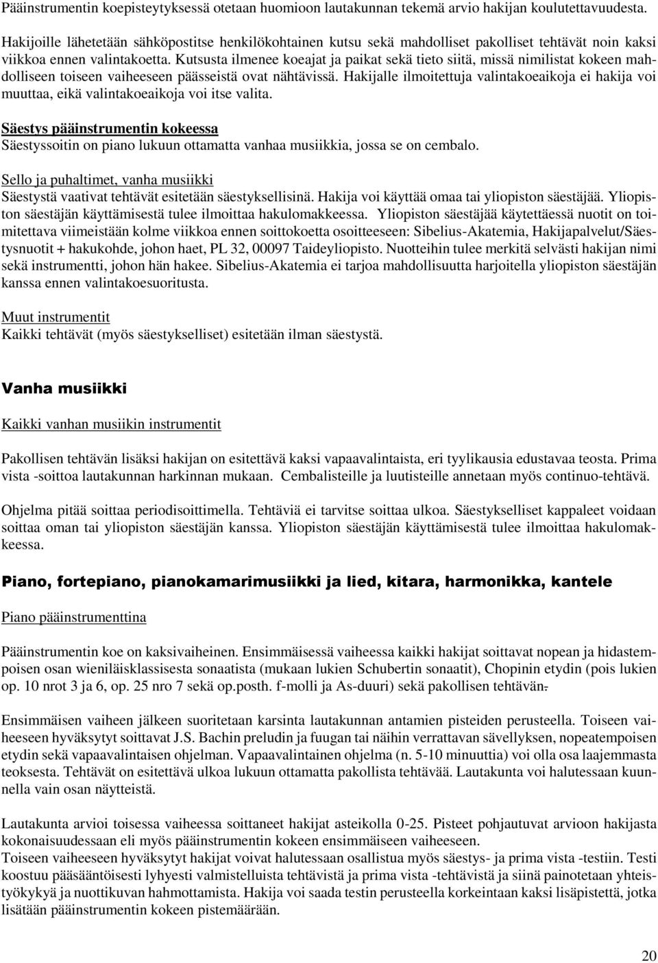 Kutsusta ilmenee koeajat ja paikat sekä tieto siitä, missä nimilistat kokeen mahdolliseen toiseen vaiheeseen päässeistä ovat nähtävissä.