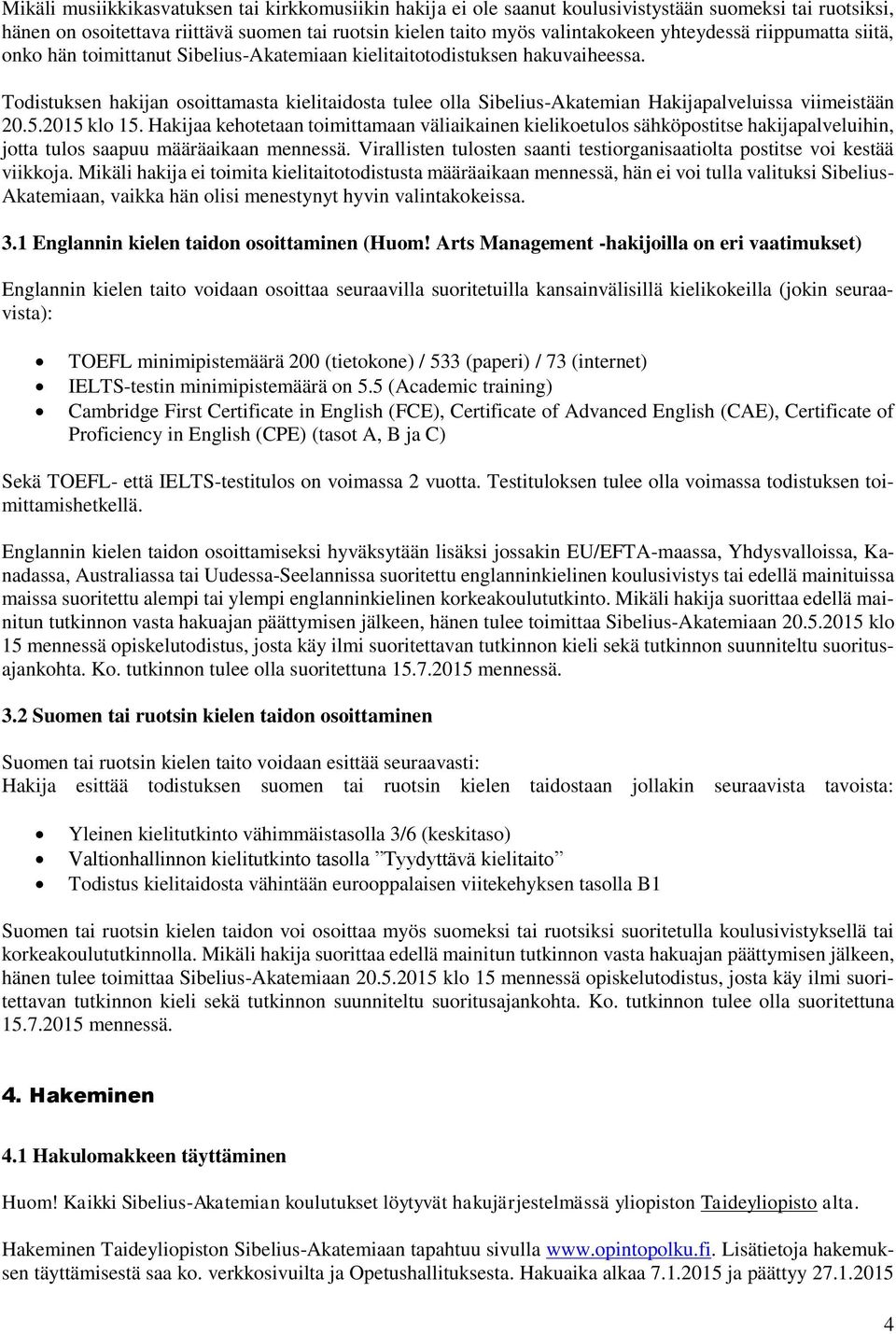 Todistuksen hakijan osoittamasta kielitaidosta tulee olla Sibelius-Akatemian Hakijapalveluissa viimeistään 20.5.2015 klo 15.