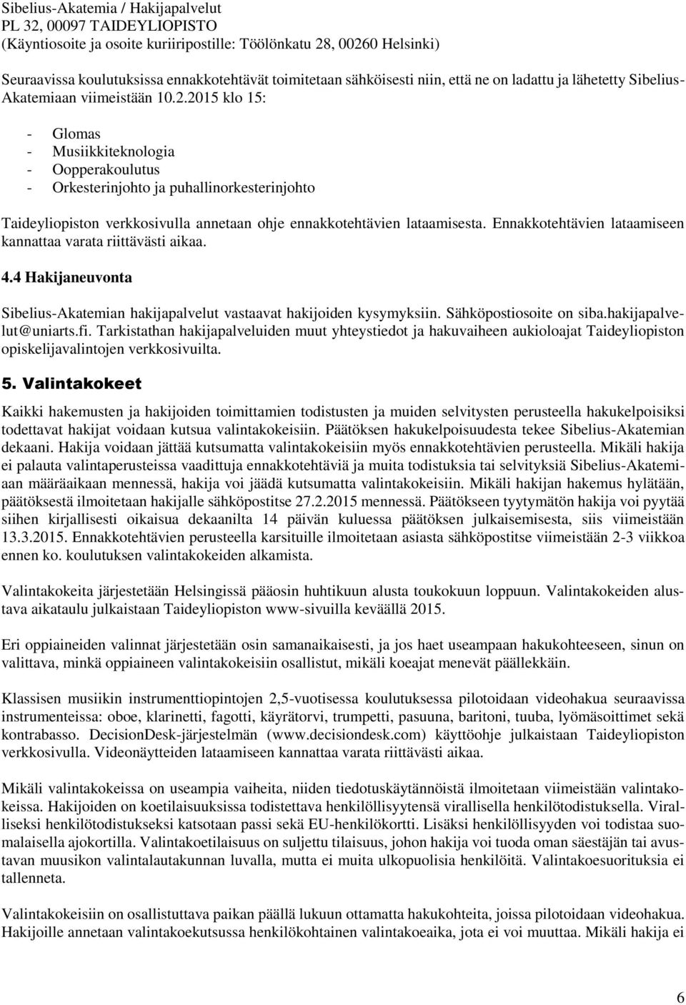 2015 klo 15: - Glomas - Musiikkiteknologia - Oopperakoulutus - Orkesterinjohto ja puhallinorkesterinjohto Taideyliopiston verkkosivulla annetaan ohje ennakkotehtävien lataamisesta.