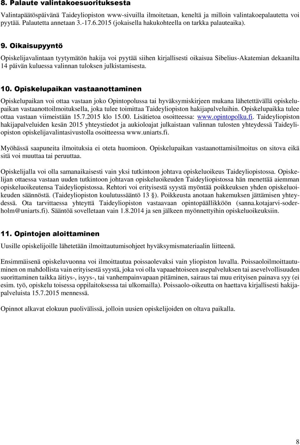 Oikaisupyyntö Opiskelijavalintaan tyytymätön hakija voi pyytää siihen kirjallisesti oikaisua Sibelius-Akatemian dekaanilta 14 päivän kuluessa valinnan tuloksen julkistamisesta. 10.