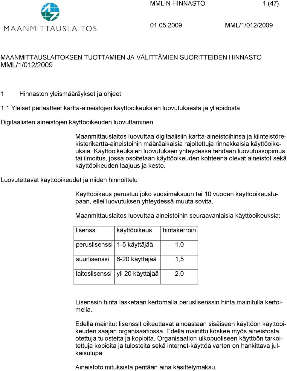 Maanmittauslaitos luovuttaa digitaalisiin kartta-aineistoihinsa ja kiinteistörekisterikartta-aineistoihin määräaikaisia rajoitettuja rinnakkaisia käyttöoikeuksia.