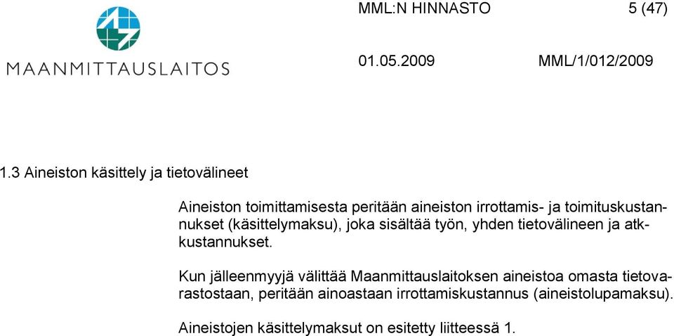 toimituskustannukset (käsittelymaksu), joka sisältää työn, yhden tietovälineen ja atkkustannukset.