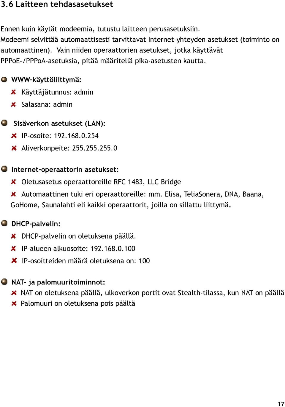 WWW-käyttöliittymä: Käyttäjätunnus: admin Salasana: admin Sisäverkon asetukset (LAN): IP-osoite: 192.168.0.254 Aliverkonpeite: 255.