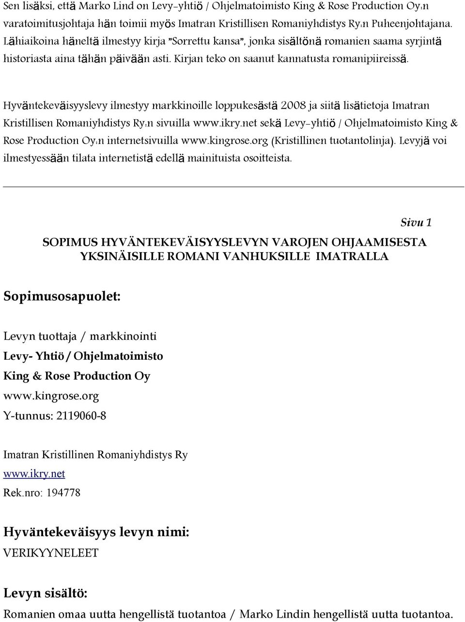 Hyväntekeväisyyslevy ilmestyy markkinoille loppukesästä 2008 ja siitä lisätietoja Imatran Kristillisen Romaniyhdistys Ry:n sivuilla www.ikry.