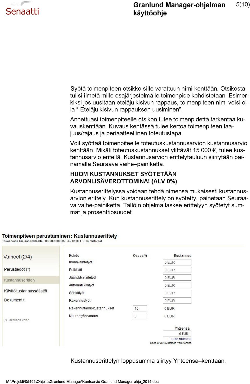 Kuvaus kentässä tulee kertoa toimenpiteen laajuus/rajaus ja periaatteellinen toteutustapa. Voit syöttää toimenpiteelle toteutuskustannusarvion kustannusarvio kenttään.