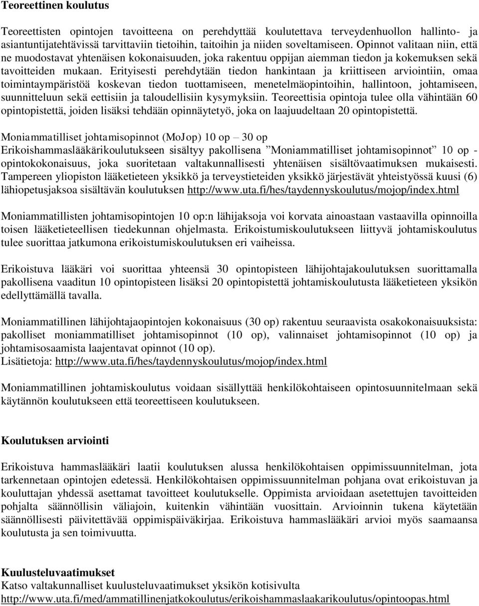 Erityisesti perehdytään tiedon hankintaan ja kriittiseen arviointiin, omaa toimintaympäristöä koskevan tiedon tuottamiseen, menetelmäopintoihin, hallintoon, johtamiseen, suunnitteluun sekä eettisiin