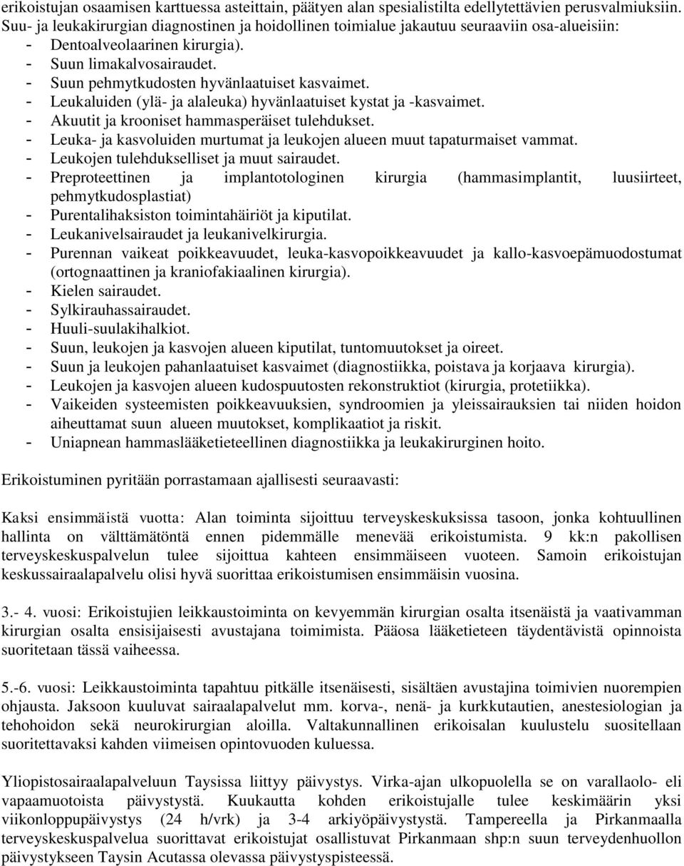 - Suun pehmytkudosten hyvänlaatuiset kasvaimet. - Leukaluiden (ylä- ja alaleuka) hyvänlaatuiset kystat ja -kasvaimet. - Akuutit ja krooniset hammasperäiset tulehdukset.