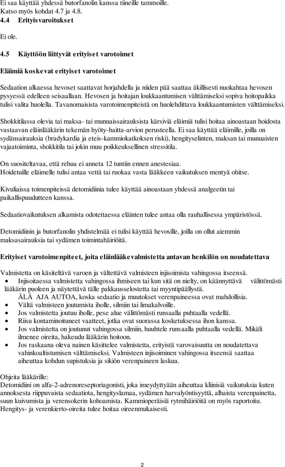 8. 4.4 Erityisvaroitukset Ei ole. 4.5 Käyttöön liittyvät erityiset varotoimet Eläimiä koskevat erityiset varotoimet Sedaation alkaessa hevoset saattavat horjahdella ja niiden pää saattaa äkillisesti