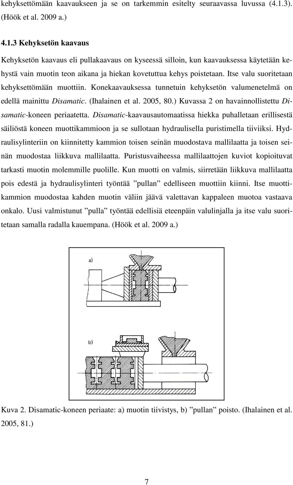 3 Kehyksetön kaavaus Kehyksetön kaavaus eli pullakaavaus on kyseessä silloin, kun kaavauksessa käytetään kehystä vain muotin teon aikana ja hiekan kovetuttua kehys poistetaan.