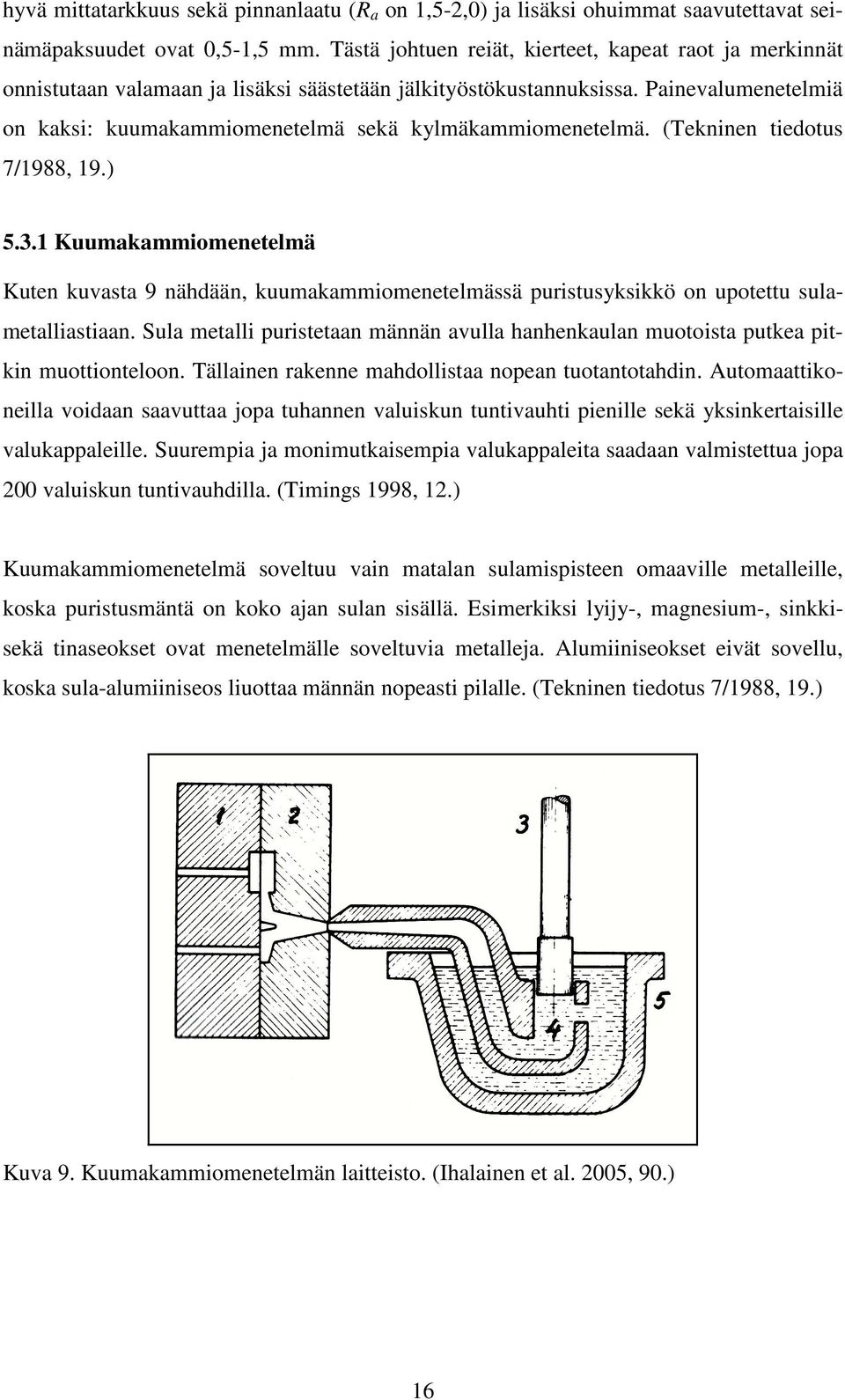 Painevalumenetelmiä on kaksi: kuumakammiomenetelmä sekä kylmäkammiomenetelmä. (Tekninen tiedotus 7/1988, 19.) 5.3.