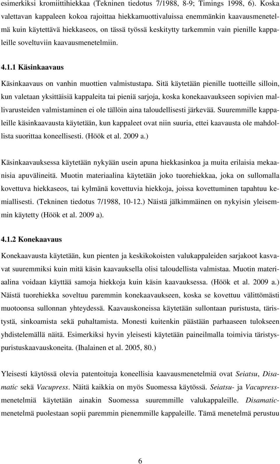 kaavausmenetelmiin. 4.1.1 Käsinkaavaus Käsinkaavaus on vanhin muottien valmistustapa.