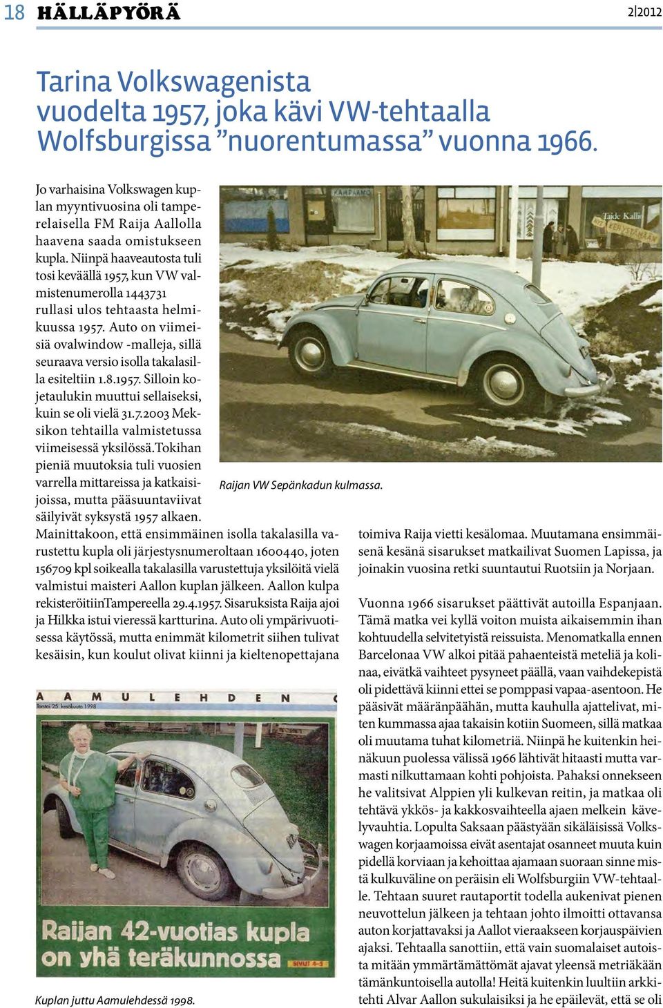Niinpä haaveautosta tuli tosi keväällä 1957, kun VW valmistenumerolla 1443731 rullasi ulos tehtaasta helmikuussa 1957.