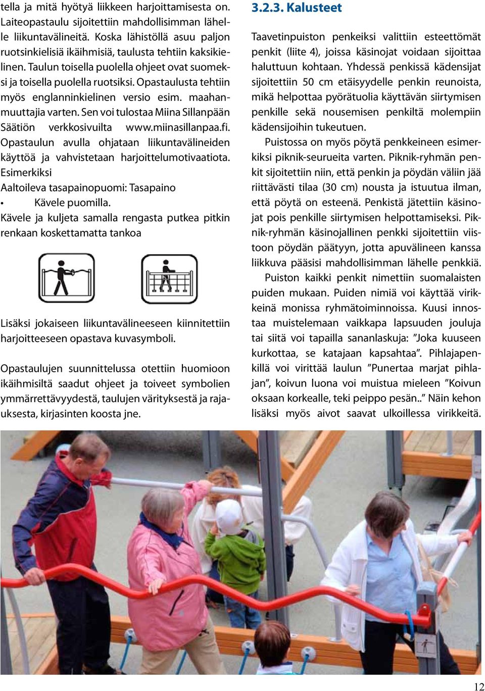 Opastaulusta tehtiin myös englanninkielinen versio esim. maahanmuuttajia varten. Sen voi tulostaa Miina Sillanpään Säätiön verkkosivuilta www.miinasillanpaa.fi.