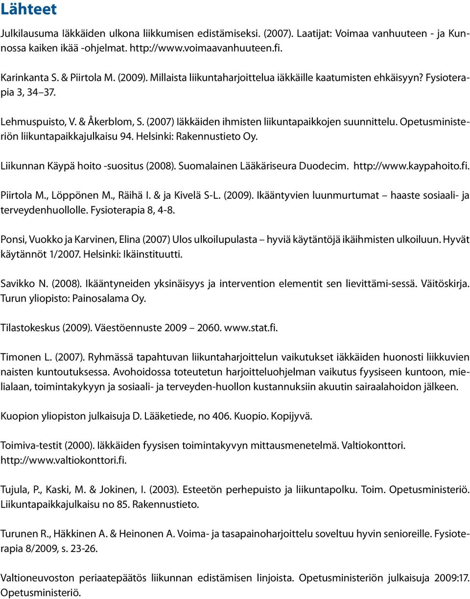 Opetusministeriön liikuntapaikkajulkaisu 94. Helsinki: Rakennustieto Oy. Liikunnan Käypä hoito -suositus (2008). Suomalainen Lääkäriseura Duodecim. http://www.kaypahoito.fi. Piirtola M., Löppönen M.