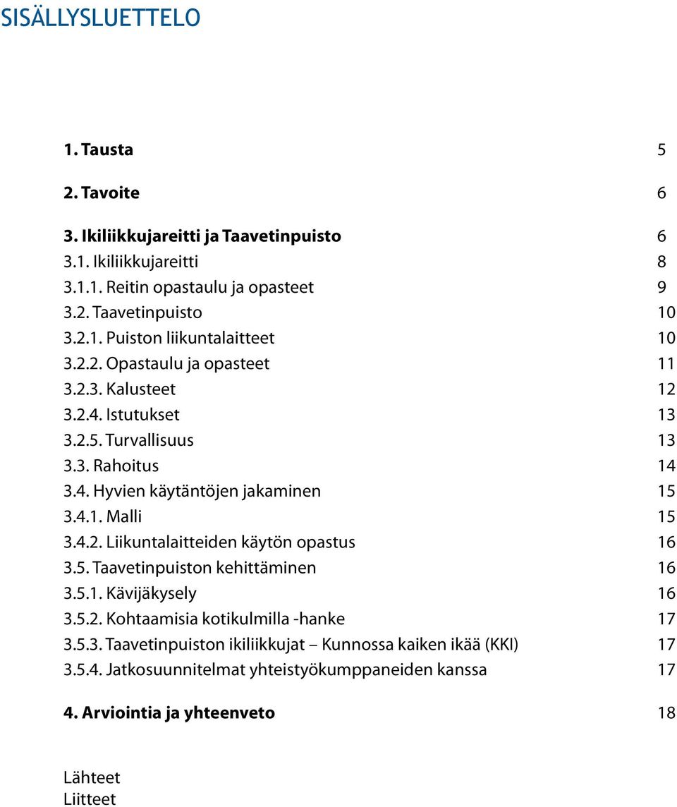 4.1. Malli 15 3.4.2. Liikuntalaitteiden käytön opastus 16 3.5. Taavetinpuiston kehittäminen 16 3.5.1. Kävijäkysely 16 3.5.2. Kohtaamisia kotikulmilla -hanke 17 3.5.3. Taavetinpuiston ikiliikkujat Kunnossa kaiken ikää (KKI) 17 3.