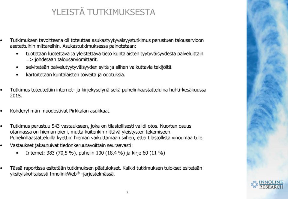 selvitetään palvelutyytyväisyyden syitä ja siihen vaikuttavia tekijöitä. kartoitetaan kuntalaisten toiveita ja odotuksia.