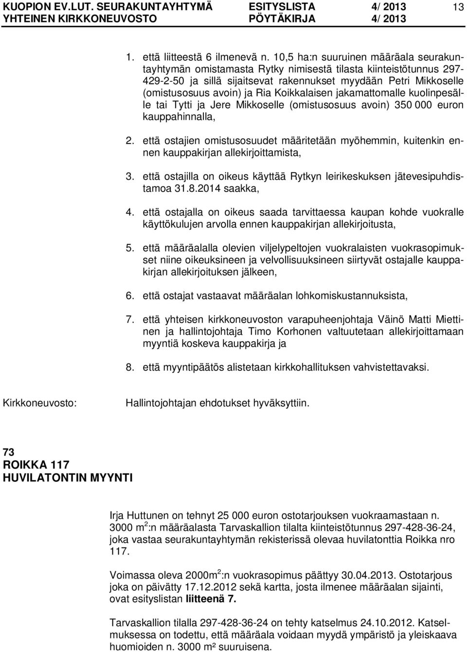 Koikkalaisen jakamattomalle kuolinpesälle tai Tytti ja Jere Mikkoselle (omistusosuus avoin) 350 000 euron kauppahinnalla, 2.