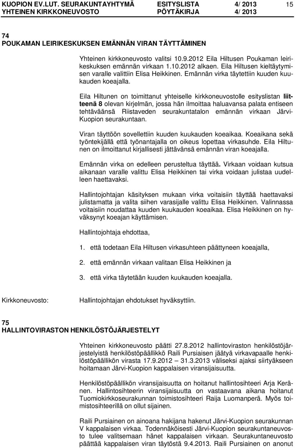 Eila Hiltunen on toimittanut yhteiselle kirkkoneuvostolle esityslistan liitteenä 8 olevan kirjelmän, jossa hän ilmoittaa haluavansa palata entiseen tehtäväänsä Riistaveden seurakuntatalon emännän