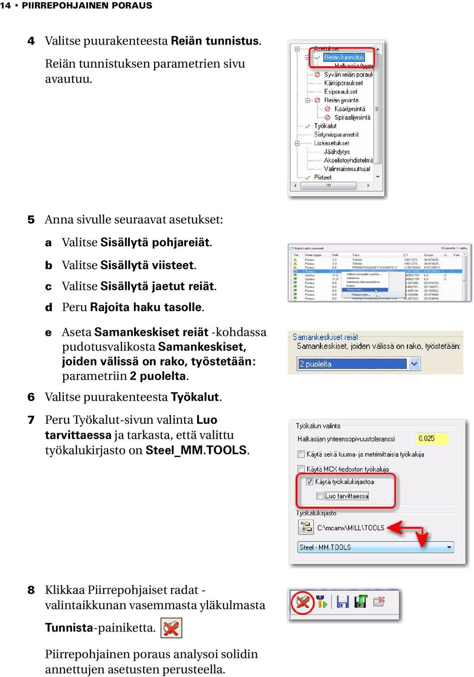 e Aseta Samankeskiset reiät -kohdassa pudotusvalikosta Samankeskiset, joiden välissä on rako, työstetään: parametriin 2 puolelta. 6 Valitse puurakenteesta Työkalut.