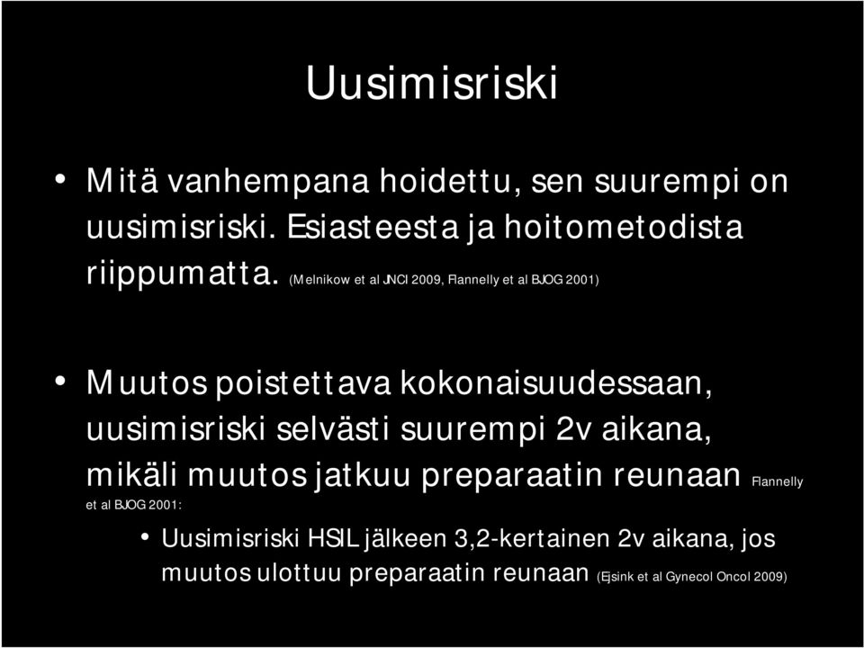 (Melnikow et al JNCI 2009, Flannelly et al BJOG 2001) Muutos poistettava kokonaisuudessaan, uusimisriski