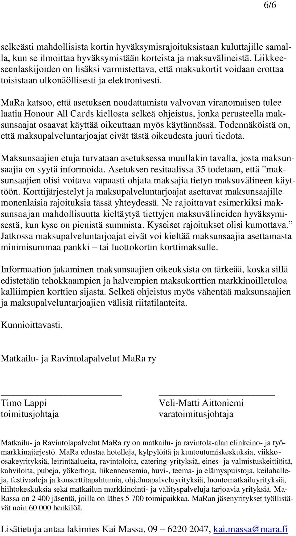 MaRa katsoo, että asetuksen noudattamista valvovan viranomaisen tulee laatia Honour All Cards kiellosta selkeä ohjeistus, jonka perusteella maksunsaajat osaavat käyttää oikeuttaan myös käytännössä.