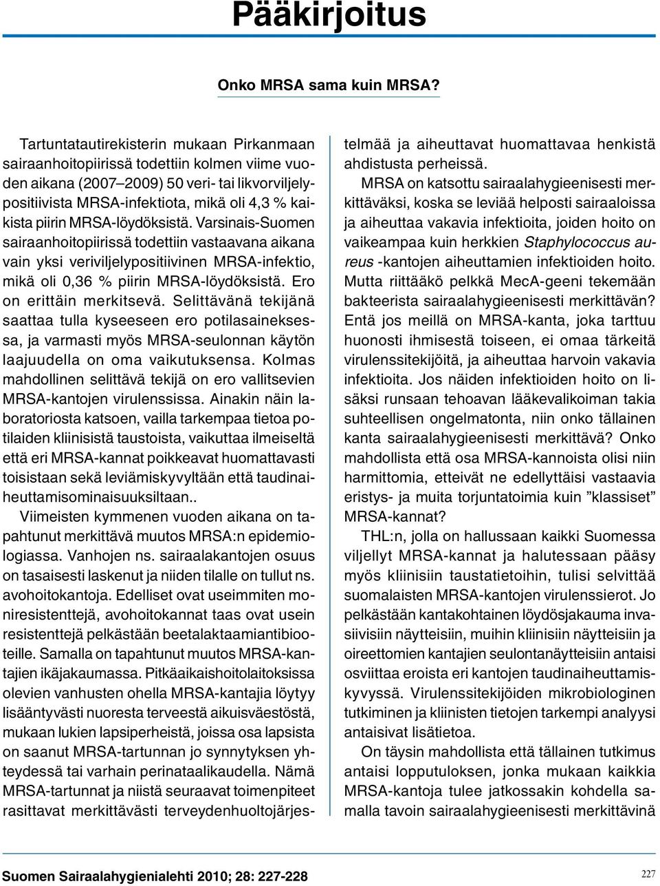 MRSA-löydöksistä. Varsinais-Suomen sairaanhoitopiirissä todettiin vastaavana aikana vain yksi veriviljelypositiivinen MRSA-infektio, mikä oli 0,36 % piirin MRSA-löydöksistä.
