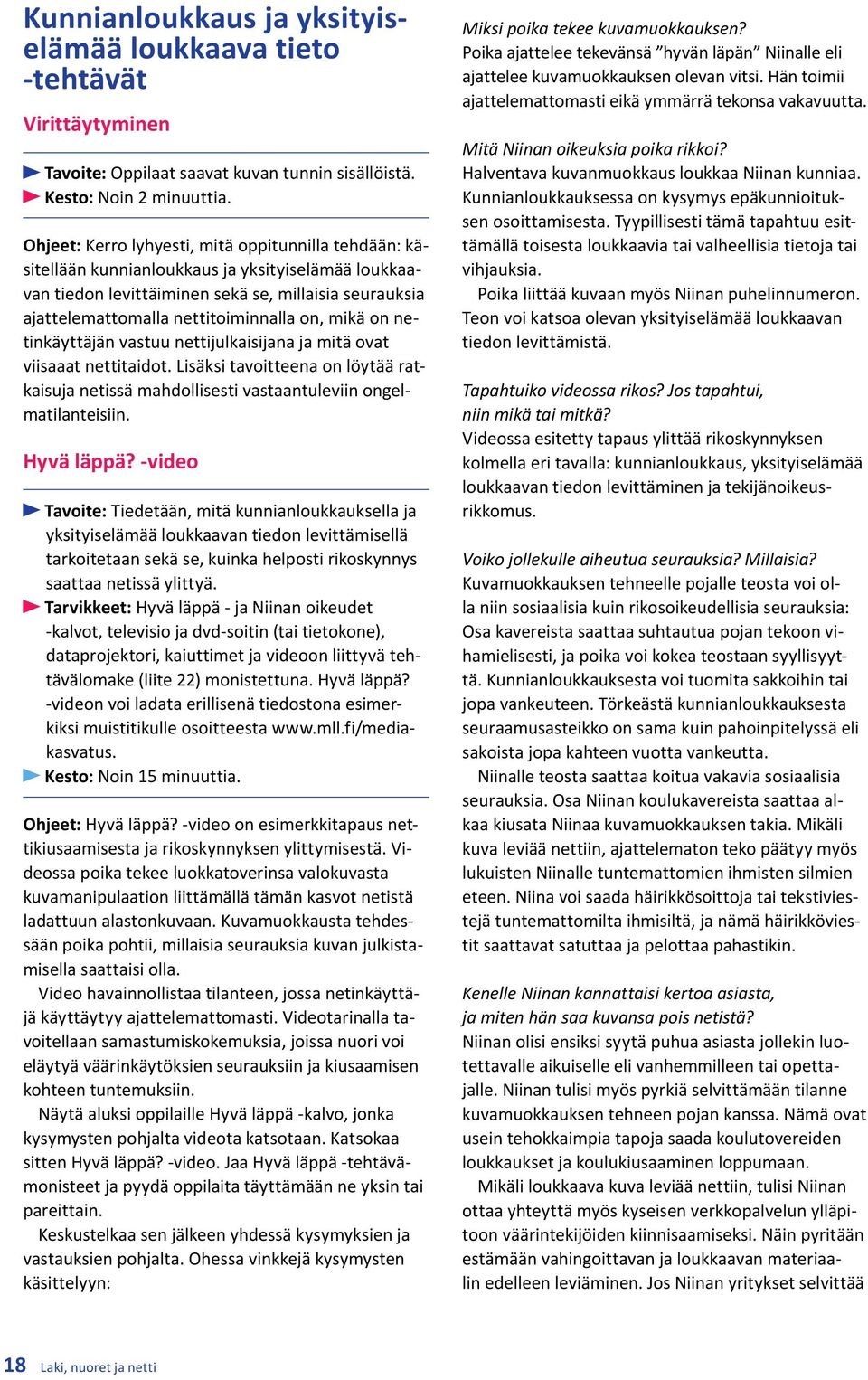 mikä on netinkäyttäjän vastuu nettijulkaisijana ja mitä ovat viisaaat nettitaidot. Lisäksi tavoitteena on löytää ratkaisuja netissä mahdollisesti vastaantuleviin ongelmatilanteisiin. Hyvä läppä?