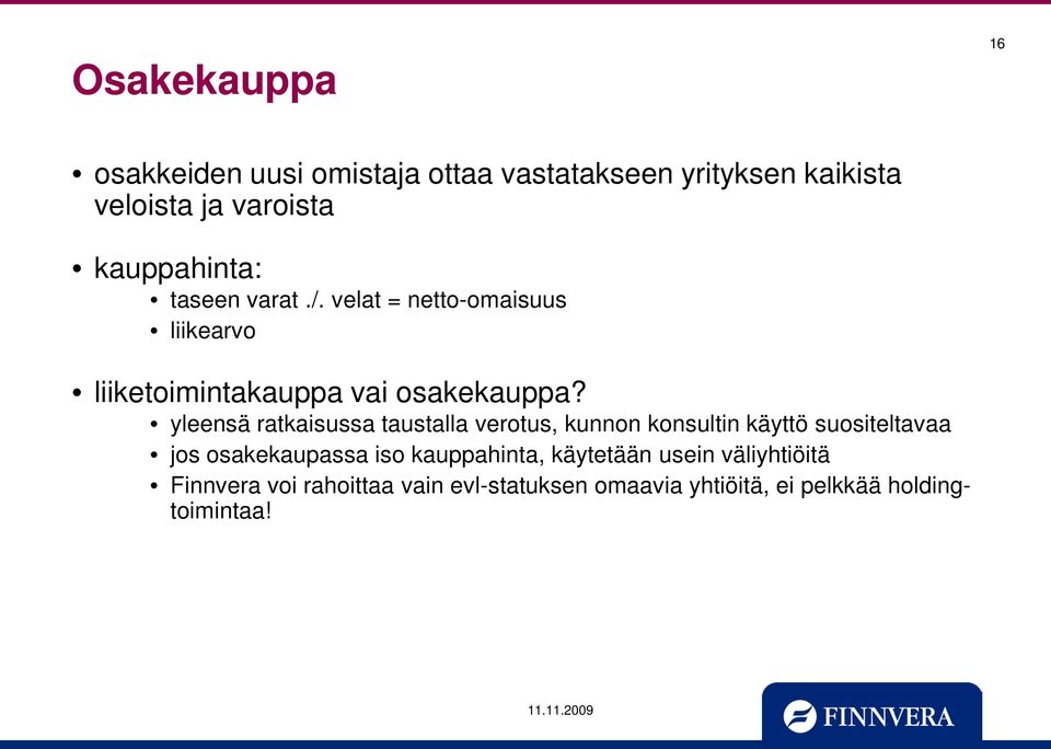 yleensä ratkaisussa taustalla verotus, kunnon konsultin käyttö suositeltavaa jos osakekaupassa iso