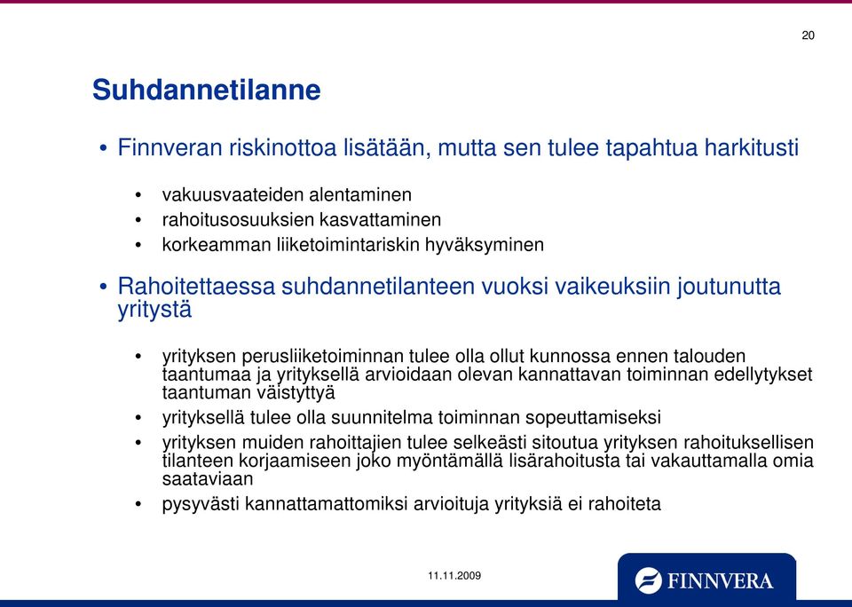 arvioidaan olevan kannattavan toiminnan edellytykset taantuman väistyttyä yrityksellä tulee olla suunnitelma toiminnan sopeuttamiseksi yrityksen muiden rahoittajien tulee selkeästi