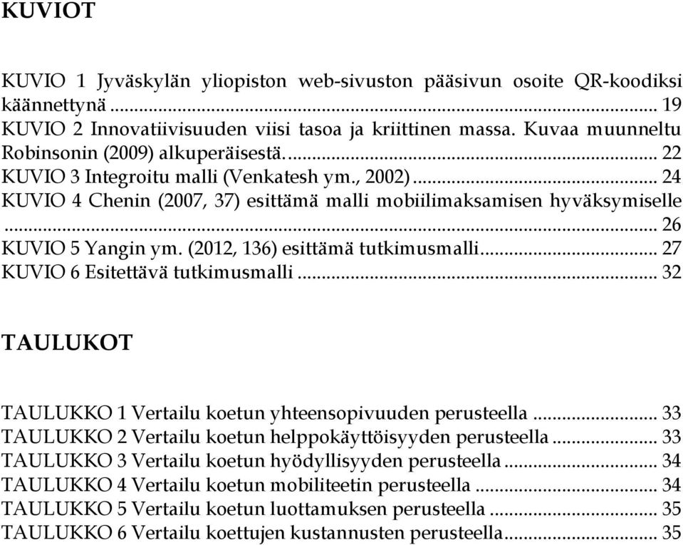 .. 26 KUVIO 5 Yangin ym. (2012, 136) esittämä tutkimusmalli... 27 KUVIO 6 Esitettävä tutkimusmalli... 32 TAULUKOT TAULUKKO 1 Vertailu koetun yhteensopivuuden perusteella.