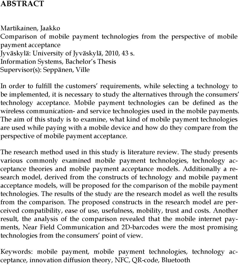 alternatives through the consumers technology acceptance. Mobile payment technologies can be defined as the wireless communication- and service technologies used in the mobile payments.