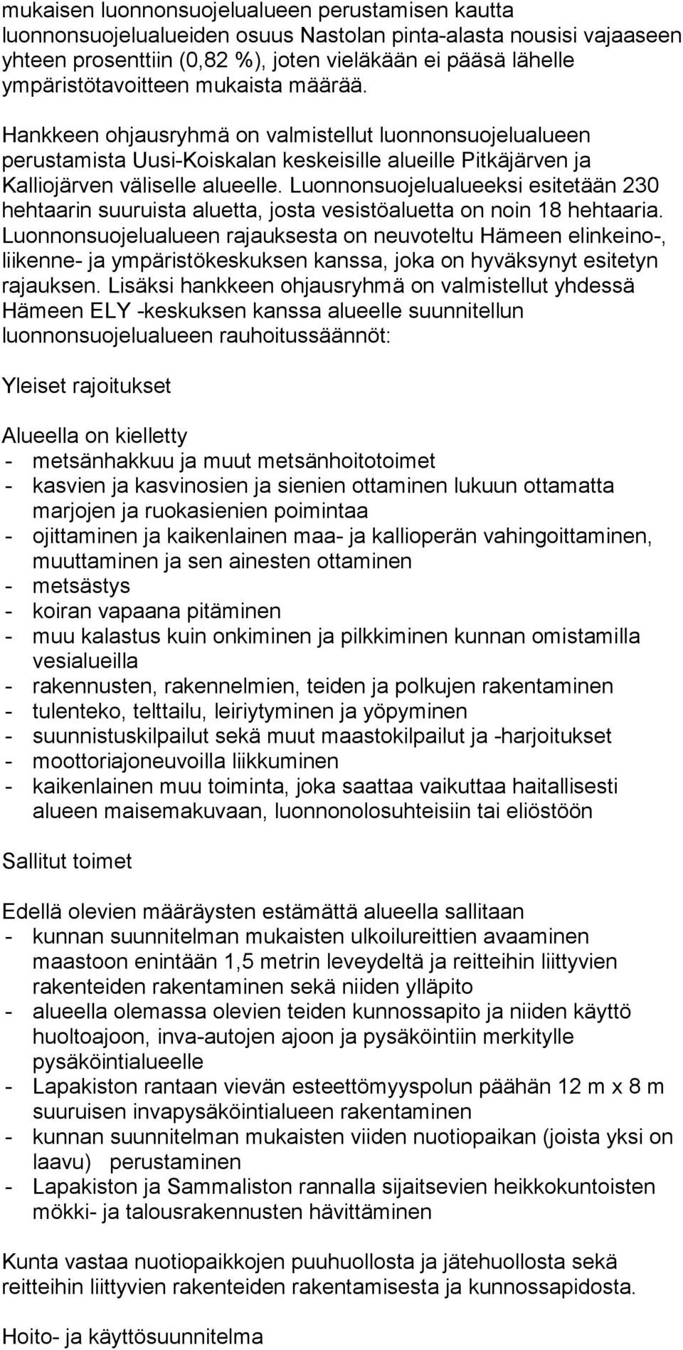 Luonnonsuojelualueeksi esitetään 230 hehtaarin suuruista aluetta, josta vesistöaluetta on noin 18 hehtaaria.