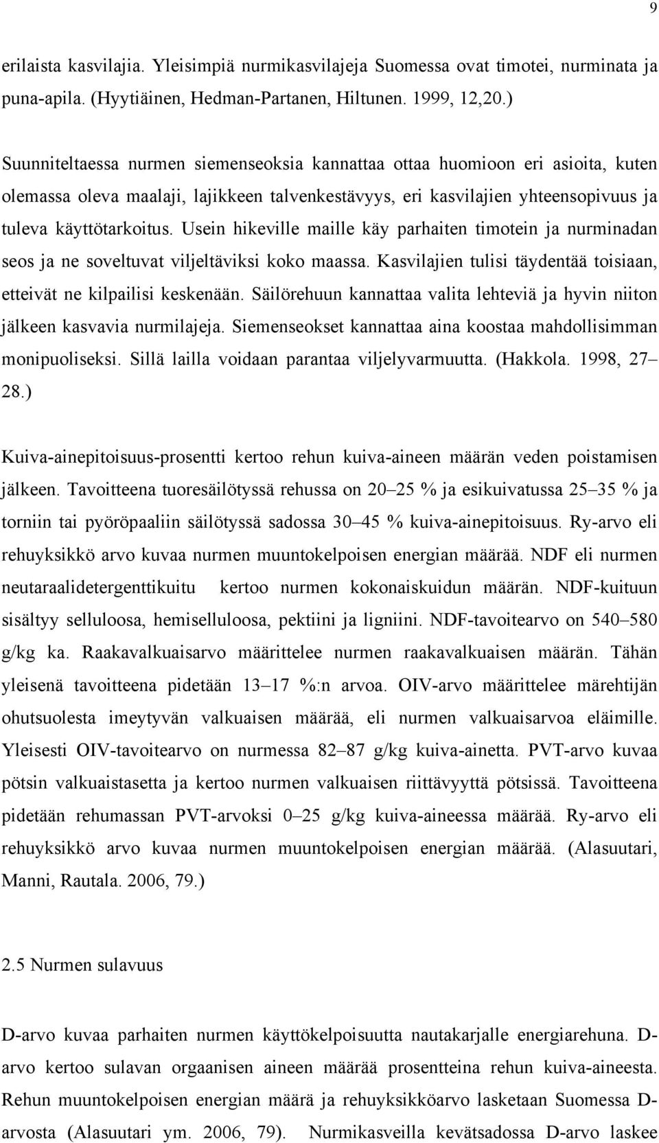 Usein hikeville maille käy parhaiten timotein ja nurminadan seos ja ne soveltuvat viljeltäviksi koko maassa. Kasvilajien tulisi täydentää toisiaan, etteivät ne kilpailisi keskenään.